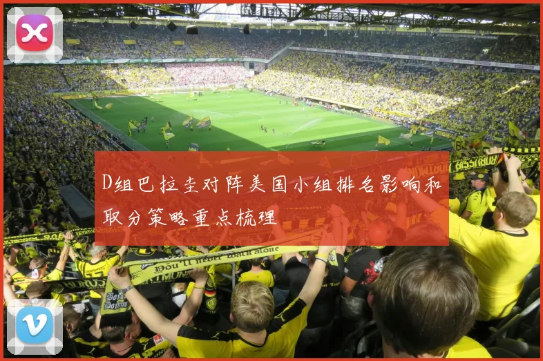 D组巴拉圭对阵美国小组排名影响和取分策略重点梳理