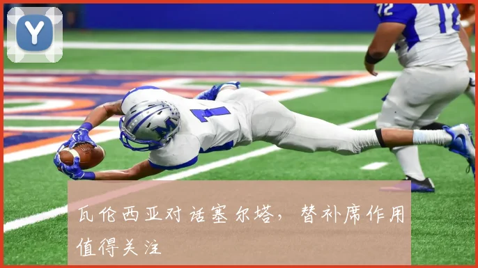 瓦伦西亚对话塞尔塔，替补席作用值得关注