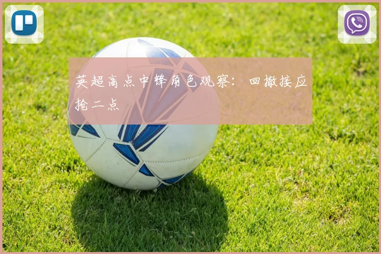 英超高点中锋角色观察:回撤接应抢二点